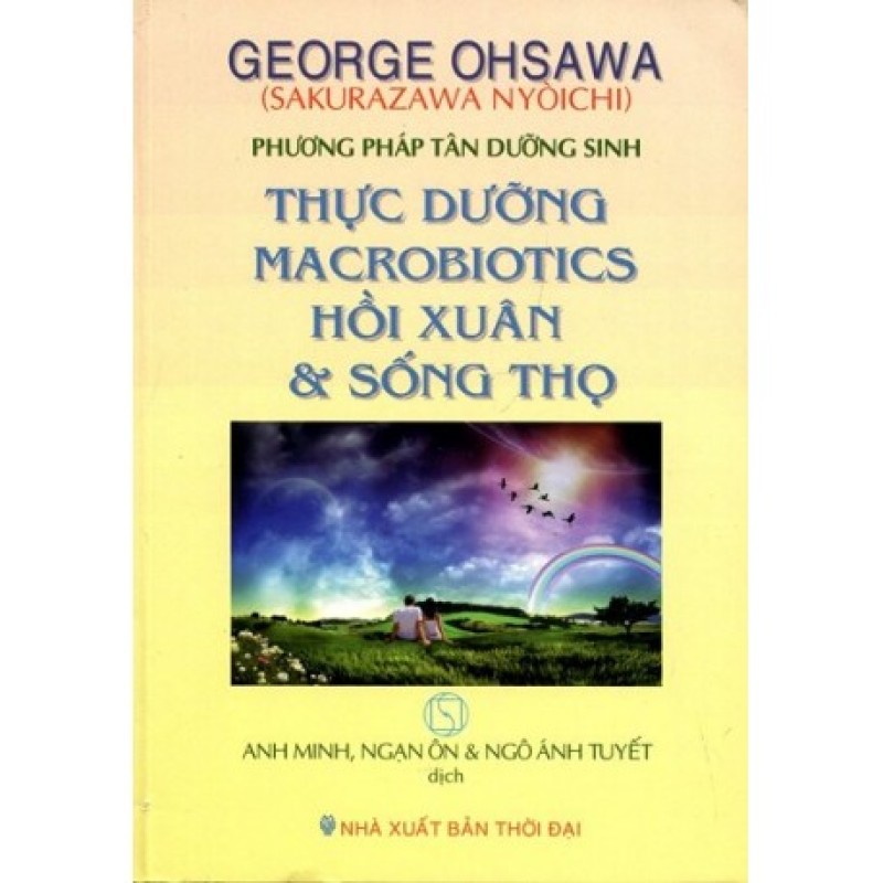 Thực Dưỡng Macrobiotics Hồi Xuân Và Sống Thọ - George Ohsawa - Anh Minh, Ngô Thành Nhân, Ngô Ánh Tuyết dịch (Hương Trang)