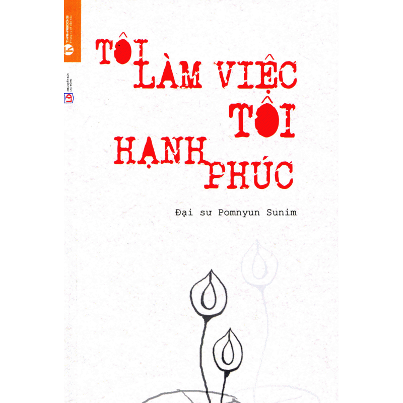 Tôi Làm Việc Tôi Hạnh Phúc - Trí Quang đại sư (ThaiHa Books)